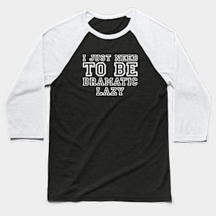 I Just Need To Be Dramatic Lazy Baseball T-Shirt